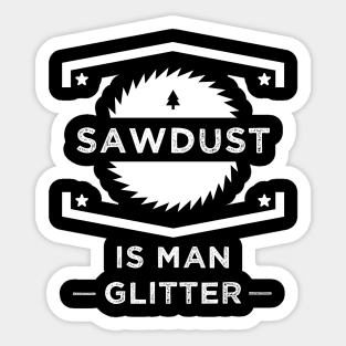 Sawdust is man glitter Sticker